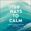 100 Ways to Calm: Simple Activities to Help You Find Peace 100 WAYS TO CALM [ Adams Media ]