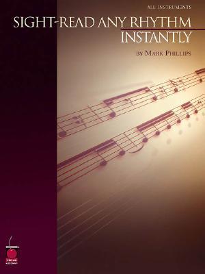 Sight-Read Any Rhythm Instantly SIGHT-READ ANY RHYTHM INSTANTL [ Mark Phillips ]