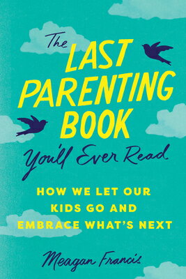 The Last Parenting Book You'll Ever Read: How We Let Our Kids Go and Embrace What's Next LAST PARENTING BK YOULL EVER R [ Meagan Francis ]