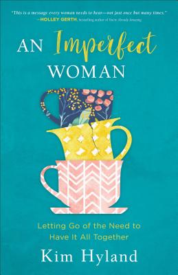 An Imperfect Woman: Letting Go of the Need to Have It All Together IMPERFECT WOMAN [ Kim Hyland ]