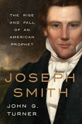 Joseph Smith: The Rise and Fall of an American Prophet JOSEPH SMITH [ John G. Turner ]