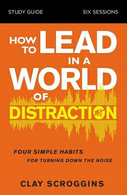 How to Lead in a World of Distraction Study Guide: Maximizing Your Influence by Turning Down the Noi