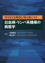 WHO分類改訂第4版による白血病 リンパ系腫瘍の病態学 木崎昌弘