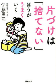 片づけは「捨てない」ほうがうまくいく [ 伊藤勇司 ]