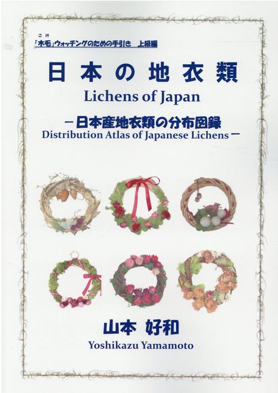 日本の地衣類 日本産地衣類の分布図録 （「木毛」ウォッチングのための手引き） [ 山本好和 ]