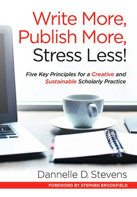 Write More, Publish More, Stress Less!: Five Key Principles for a Crea...