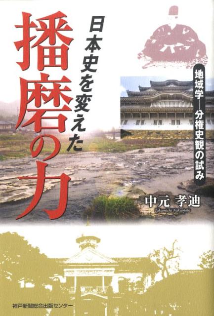 楽天楽天ブックス日本史を変えた播磨の力 地域学ー分権史観の試み [ 中元孝迪 ]