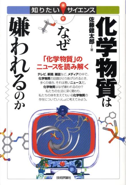 化学物質はなぜ嫌われるのか 「化学物質」のニュースを読み解く （知りたい！サイエンス） [ 佐藤健太郎（サイエンスライター） ] 1