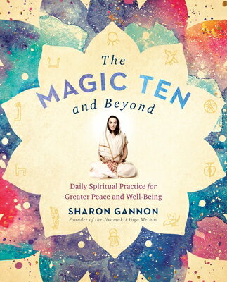 The Magic Ten and Beyond: Daily Spiritual Practice for Greater Peace and Well-Being MAGIC 10 BEYOND Sharon Gannon