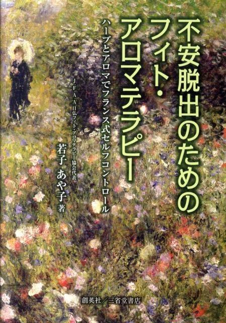 不安脱出のためのフィト・アロマテラピー ハーブとアロマでフランス式セルフコントロール [ 若子あや子 ]