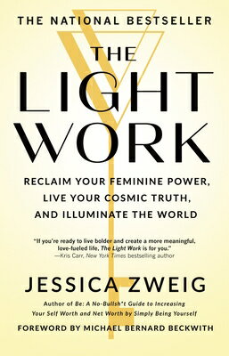 The Light Work: Reclaim Your Feminine Power, Live Your Cosmic Truth, and Illuminate the World LIGHT WORK [ Jessica Zweig ]