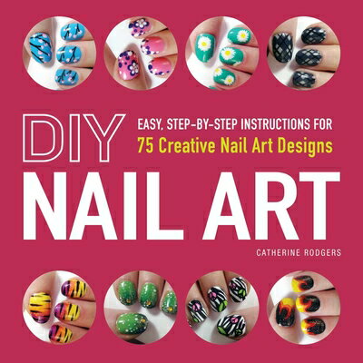 DIY Nail Art: Easy, Step-By-Step Instructions for 75 Creative Nail Art Designs DIY NAIL ART [ Catherine Rodgers ]