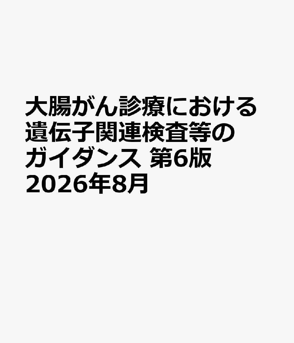 大腸がん診療における遺伝子関連検査等のガイダンス 第6版 2026年7月