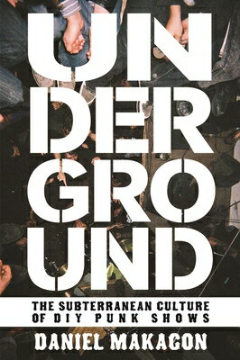 Underground: The Subterranean Culture of DIY Punk Shows UNDERGROUND （Punx） Daniel Makagon