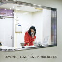 LOVE YOUR LOVE (初回限定盤) [ LOVE PSYCHEDELICO ]