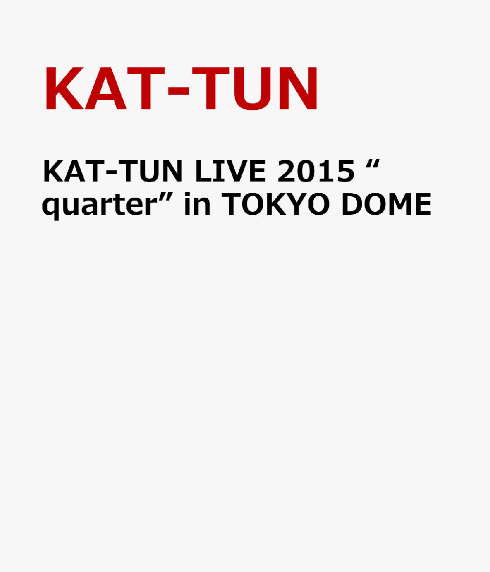 KAT-TUN LIVE 2015 “quarter” in TOKYO DOME