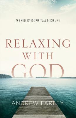 Relaxing with God: The Neglected Spiritual Discipline RELAXING W/GOD [ Andrew Farley ]