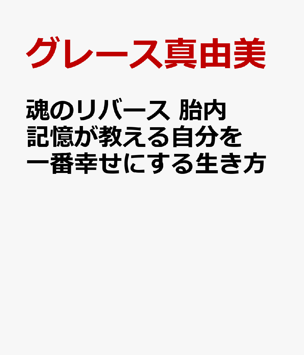 魂のリバース 胎内記憶が教える自分を一番幸せにする生き方