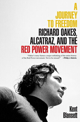 A Journey to Freedom: Richard Oakes, Alcatraz, and the Red Power Movement JOURNEY TO FREEDOM （The Henry Roe Cloud American Indians and Modernity） [ Kent Blansett ]