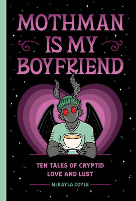 Mothman Is My Boyfriend: Ten Tales of Cryptid Love and Lust MOTHMAN IS MY BOYFRIEND 