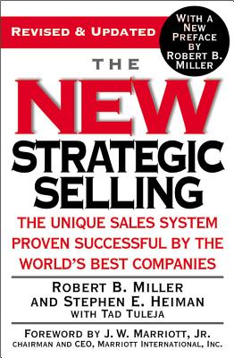 The New Strategic Selling: The Unique Sales System Proven Successful by the World 039 s Best Companies NEW STRATEGIC SELLING REVISED Robert B. Miller