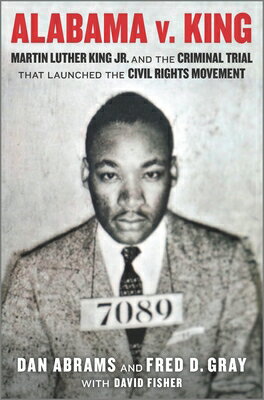 Alabama V. King: Martin Luther King Jr. and the Criminal Trial That Launched the Civil Rights Moveme