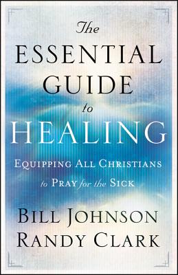 The Essential Guide to Healing: Equipping All Christians to Pray for the Sick ESSENTIAL GT HEALING [ Bill Johnson ]