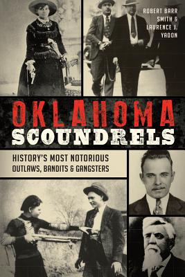 Oklahoma Scoundrels: History's Most Notorious Outlaws, Bandits & Gangsters OKLAHOMA SCOUNDRELS （True Crime） [ Laurence J. Yadon ]