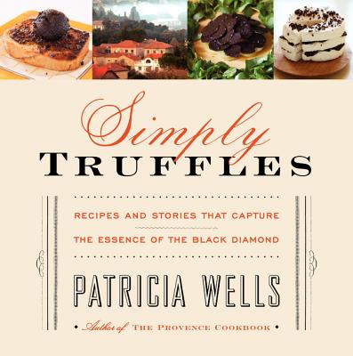 Simply Truffles: Recipes and Stories That Capture the Essence of the Black Diamond SIMPLY TRUFFLES [ Patricia Wells ]