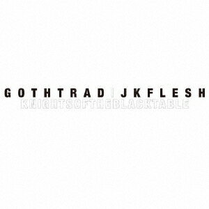ナイツ・オブ・ザ・ブラック・テーブル ／ GOTH-TRAD + Jk Flesh [CD]
