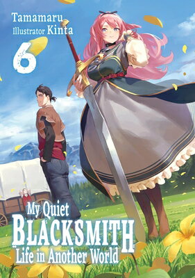 My Quiet Blacksmith Life in Another World: Volume 6 (Light Novel) MY QUIET BLACKSMITH LIFE IN AN （My Quiet Blacksmith Life in Another World） [ Tamamaru ]