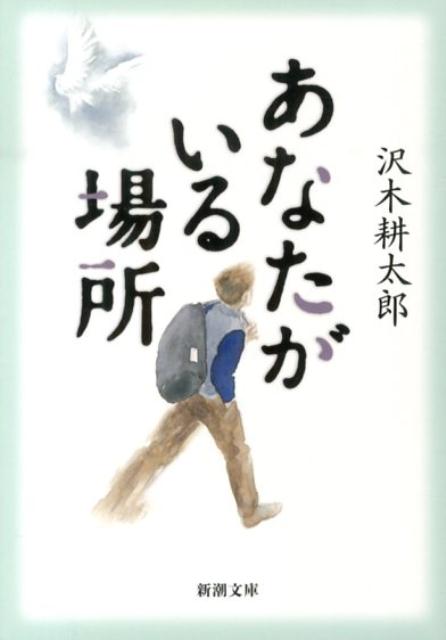 あなたがいる場所 （新潮文庫） [ 沢木　耕太郎 ]