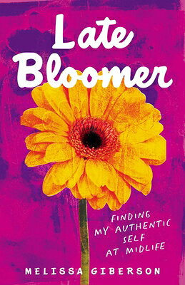 Late Bloomer: Finding My Authentic Self at Midlife LATE BLOOMER [ Melissa Giberson ]