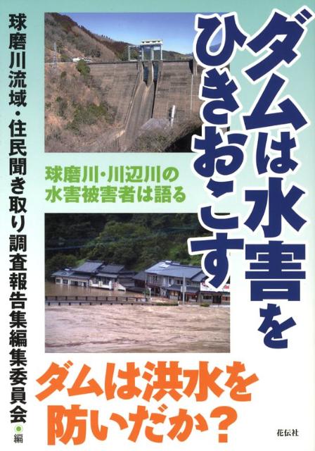 ダムは水害をひきおこす 球磨川・川辺川の水害被害者は語る [ 球磨川流域・住民聞き取り調査報告集編集委 ]