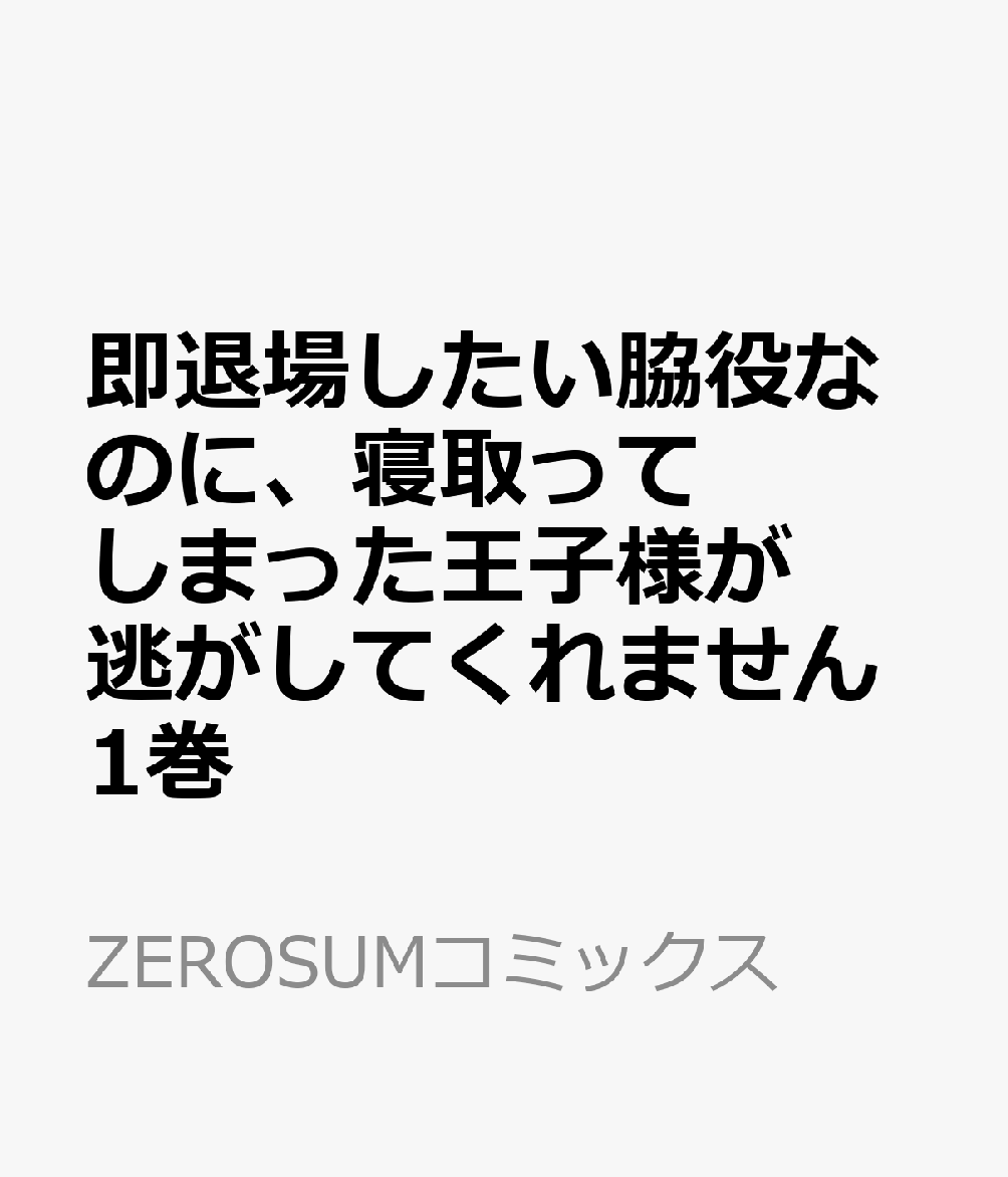 即退場したい脇役なのに、寝取ってしまった王子様が逃がしてくれません1巻