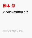 2.5次元の誘惑 17 （ジャンプコミックス） [ 橋本 悠 ]