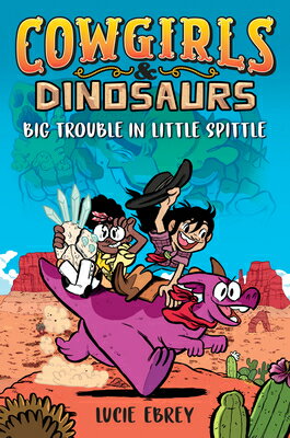 Cowgirls & Dinosaurs: Big Trouble in Little Spittle COWGIRLS & DINOSAURS BIG TROUB [ Lucie Ebrey ]