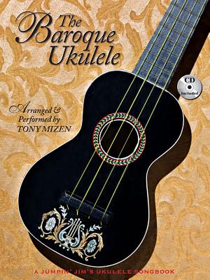 The Baroque Ukulele - Arranged & Performed Tony Mizen with Recordings of All Performances: A Jumpin' BAROQUE UKULELE - ARRANGED & P 