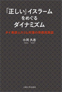 「正しい」イスラームをめぐるダイナミズム タイ南部ムスリム村落の宗教民族誌 [ 小河　久志 ]