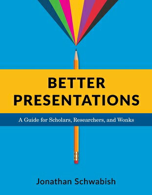 Better Presentations: A Guide for Scholars, Researchers, and Wonks BETTER PRESENTATIONS Jonathan Schwabish