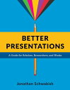 Better Presentations: A Guide for Scholars, Researchers, and Wonks BETTER PRESENTATIONS Jonathan Schwabish