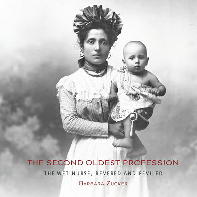The Second Oldest Profession: The Wet Nurse, Revered and Reviled 2ND OLDEST PROFESSION 