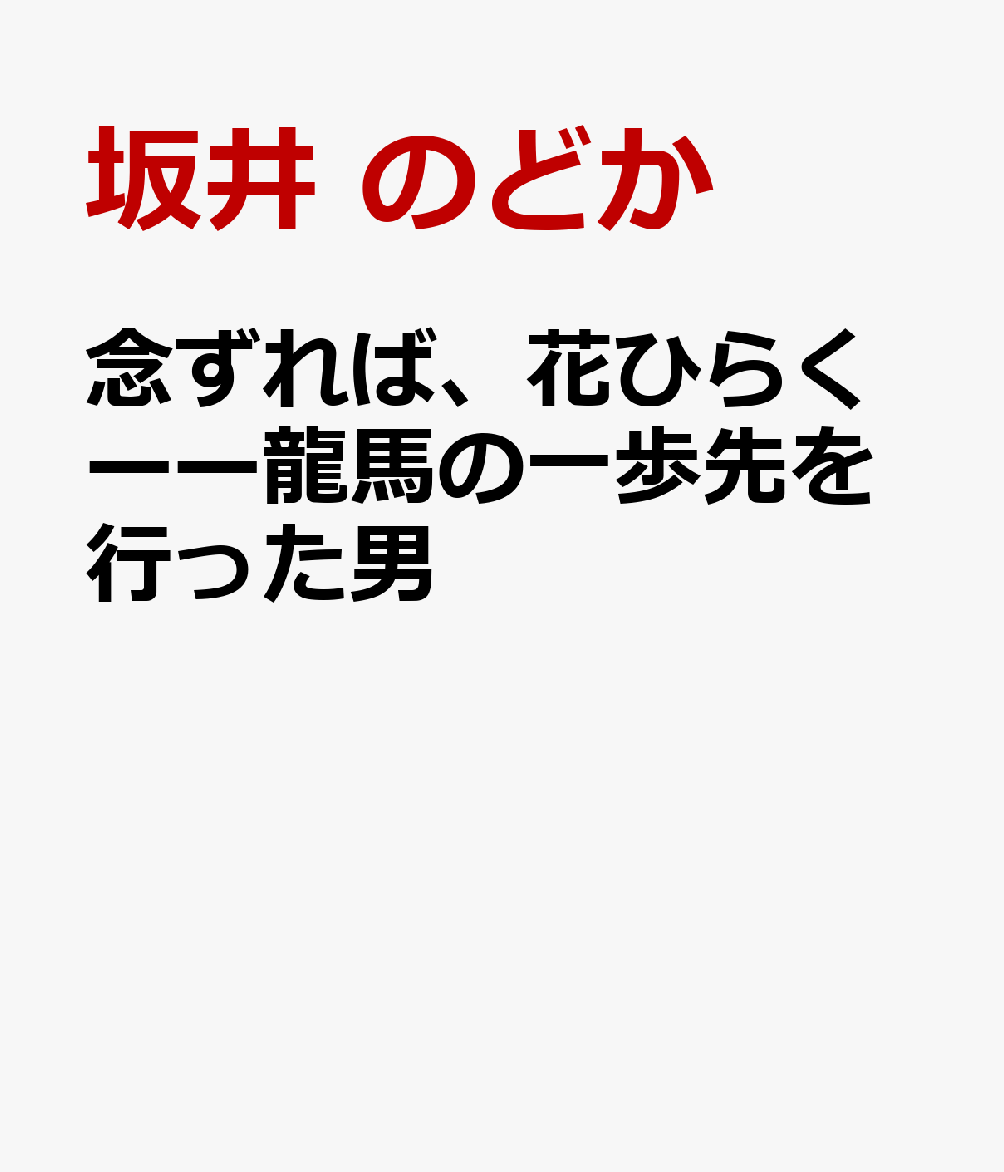 念ずれば、花ひらくーー龍馬の一歩先を行った男
