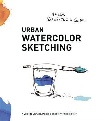 Urban Watercolor Sketching: A Guide to Drawing, Painting, and Storytelling in Color URBAN WATERCOLOR SKETCHING Felix Scheinberger