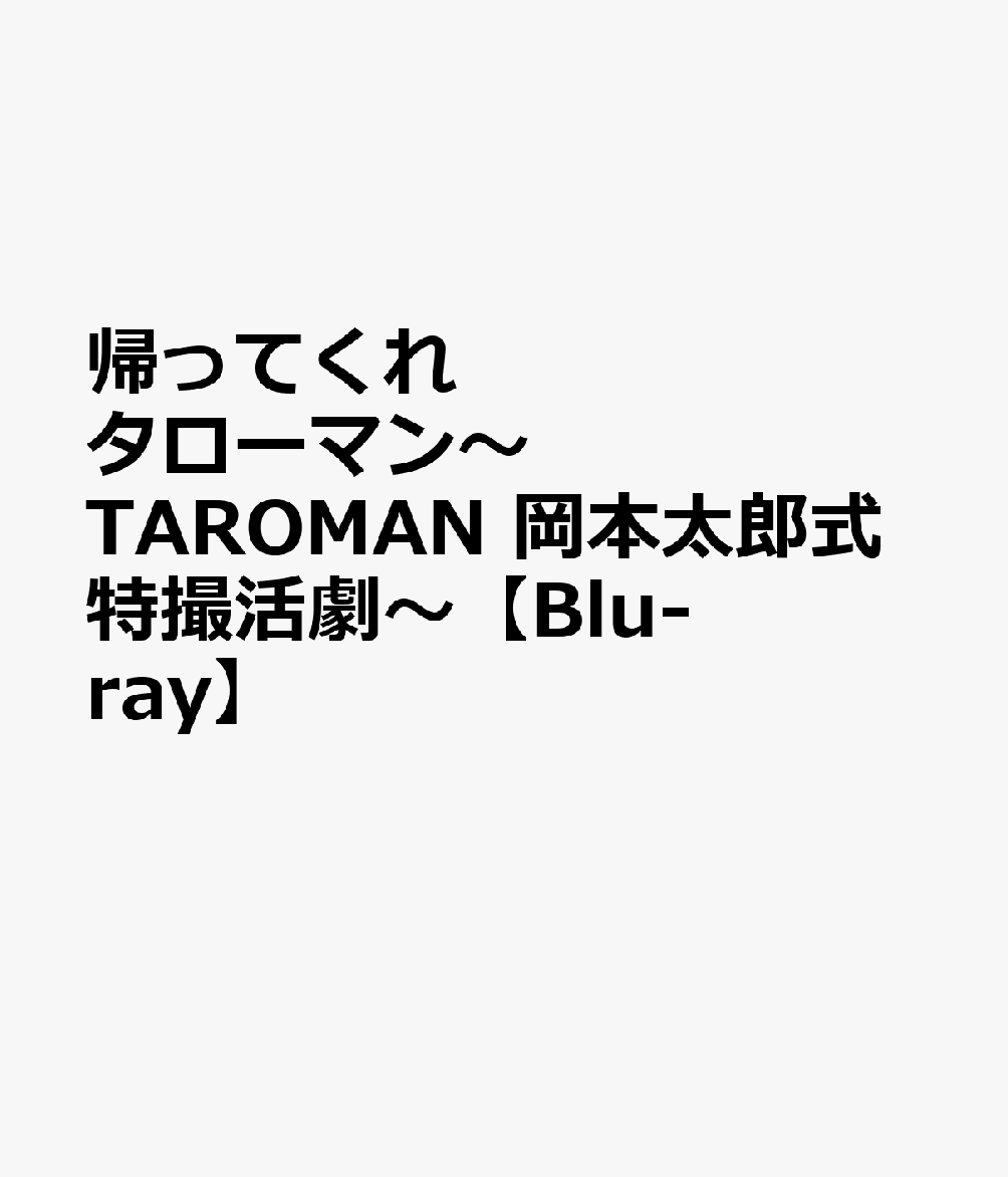 帰ってくれタローマン〜TAROMAN　岡本太郎式特撮活劇〜【Blu-ray】