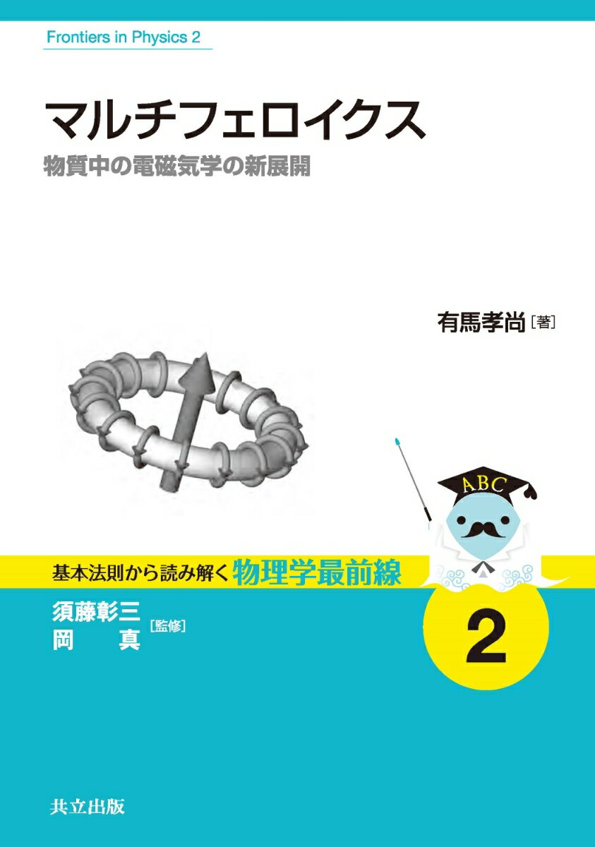 マルチフェロイクス 物質中の電磁気学の新展開 （基本法則から読み解く物理学最前線　2） [ 須藤 彰三 ]