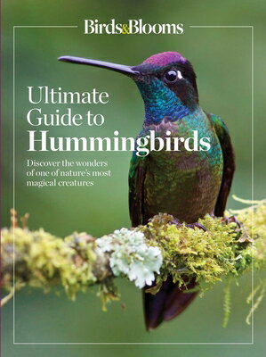 Birds & Blooms Ultimate Guide to Hummingbirds: Discover the Wonders of One of Nature's Most Magical BIRDS & BLOOMS ULTIMATE GT HUM （Birds & Blooms Guide） 