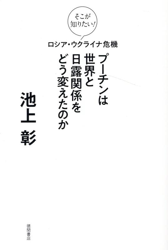 そこが知りたい！ ロシア・ウクライナ危機 プーチンは世界と日露関係をどう変えたのか
