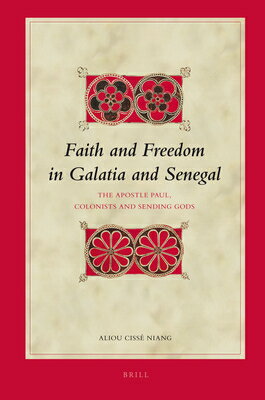 Faith and Freedom in Galatia and Senegal: The Apostle Paul, Colonists and Sending Gods FAITH & FREEDOM IN GALATIA & S （Biblical Interpretation） [ Aliou Ciss Niang ]