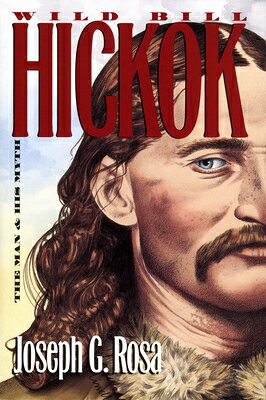 Wild Bill Hickok: The Man and His Myth WILD BILL HICKOK [ Joseph G. Rosa ]